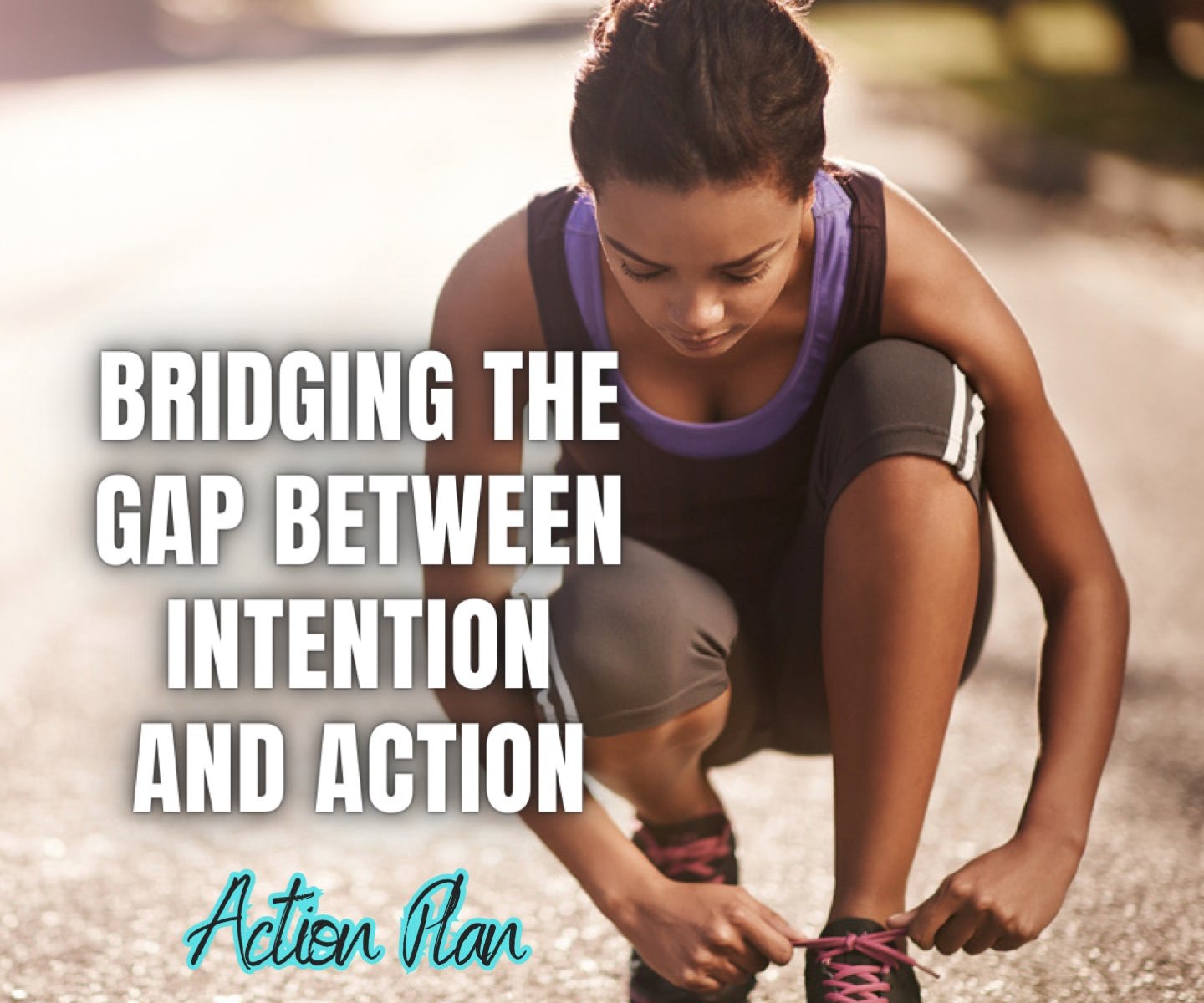 Bridging the Gap between Intention and Action - Action Plan