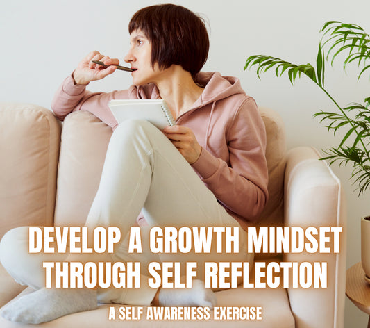 Develop a Growth Mindset Through Self Reflection: A Self-Awareness Exercise