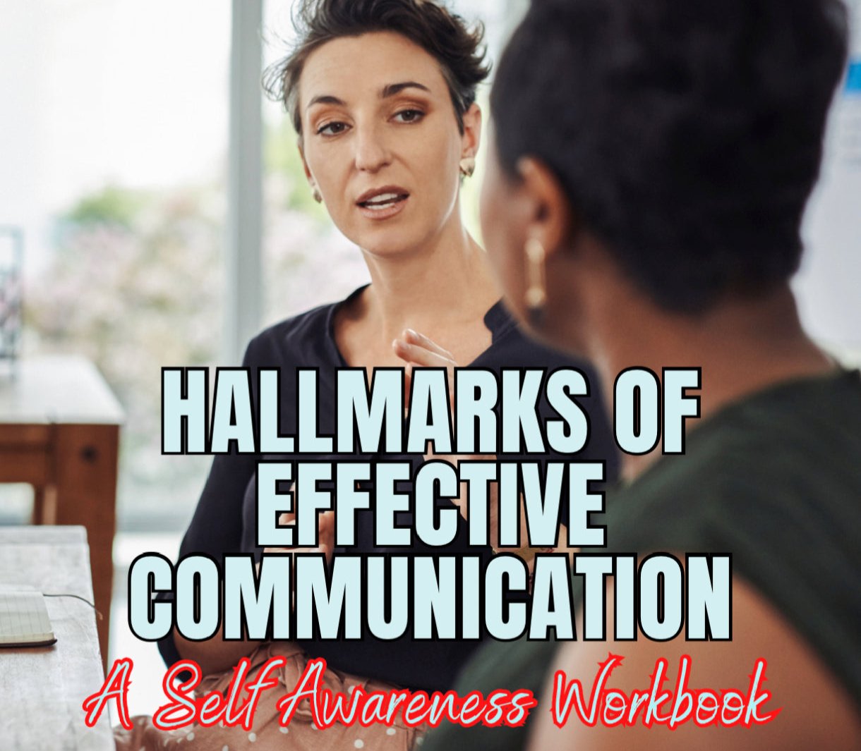 Hallmarks of Effective Communication - A Self Awareness Workbook