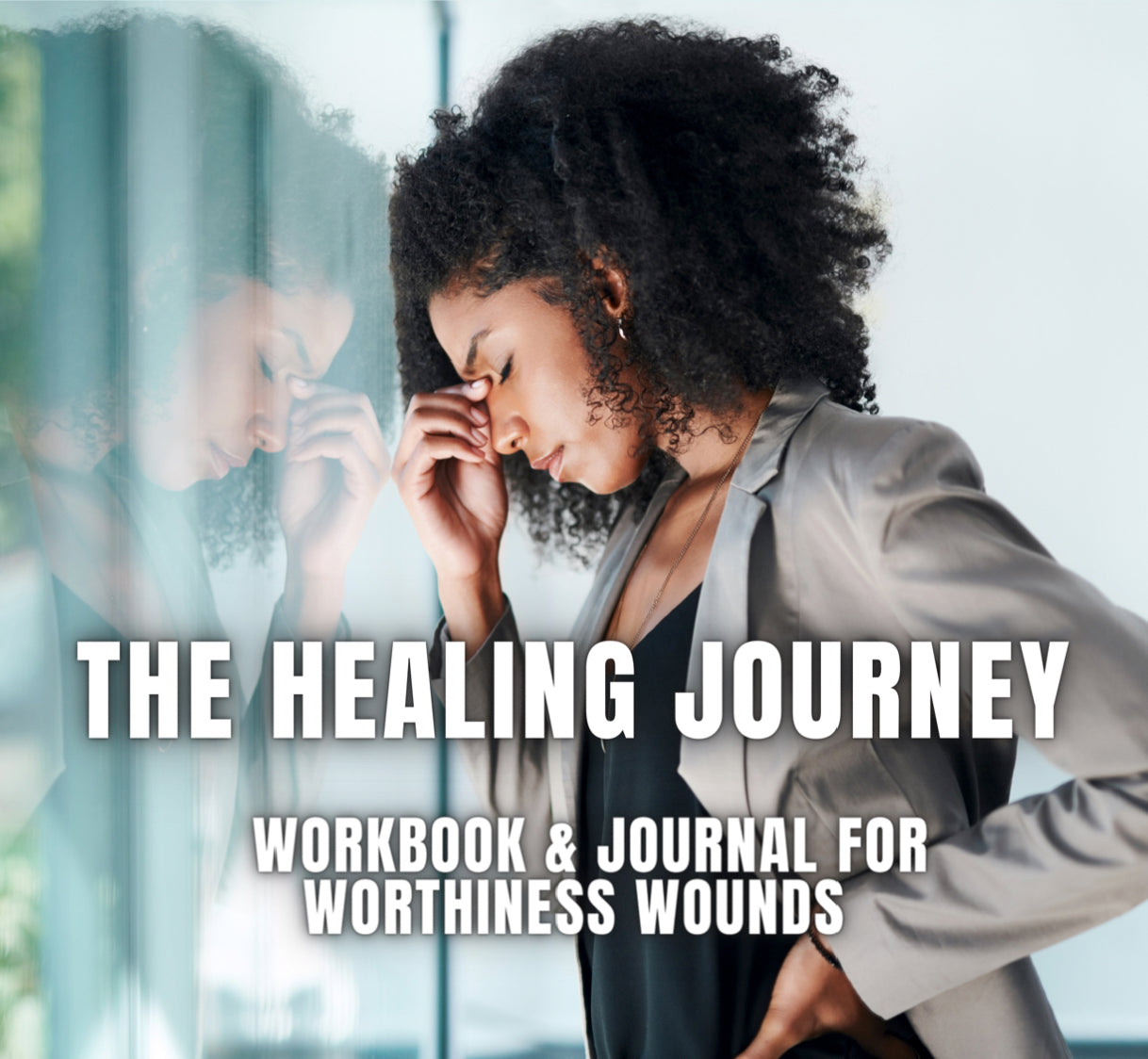 The Healing Journey: Workbook for Worthiness Wounds