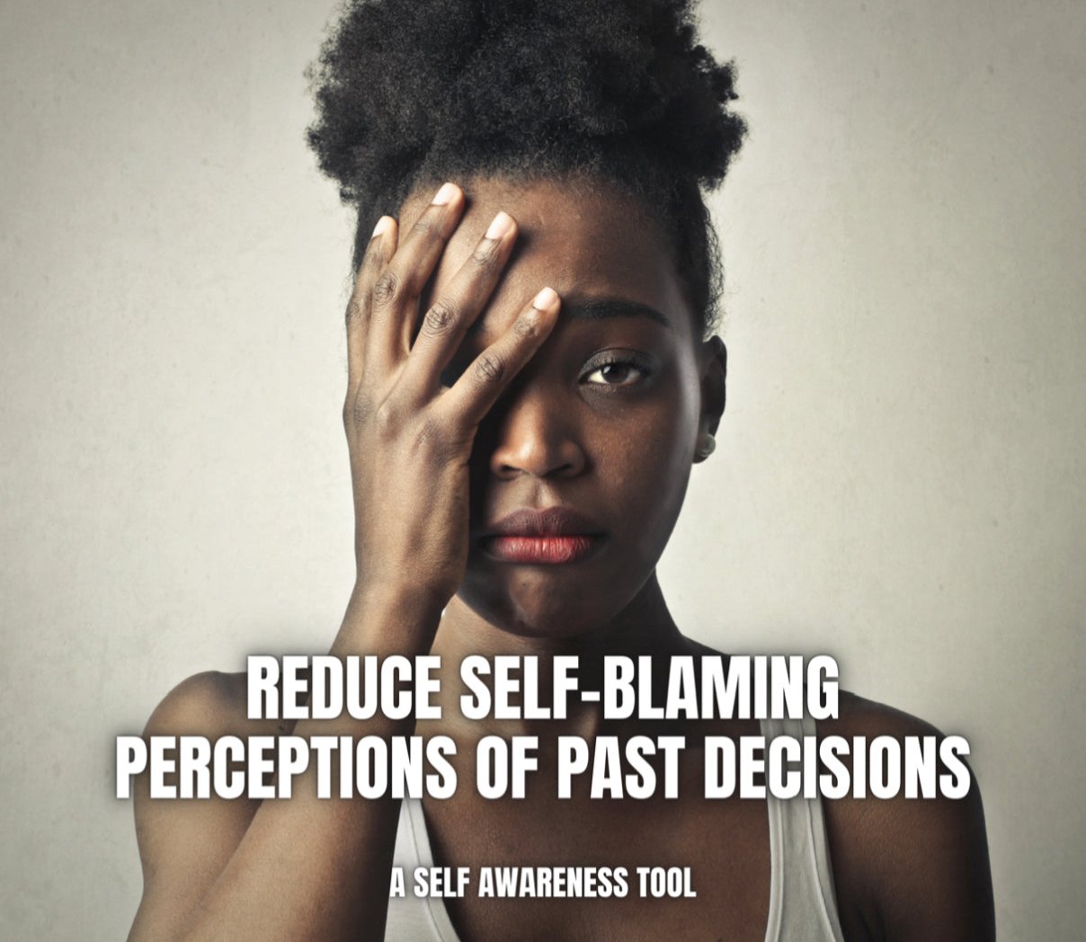 Reduce Self-blaming Perceptions of Past Decisions: Self-Awareness tool